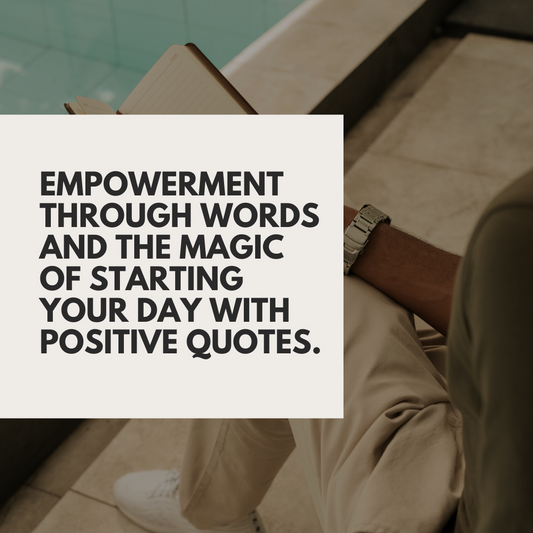 Empowerment through words and the magic of starting your day with positive quotes.